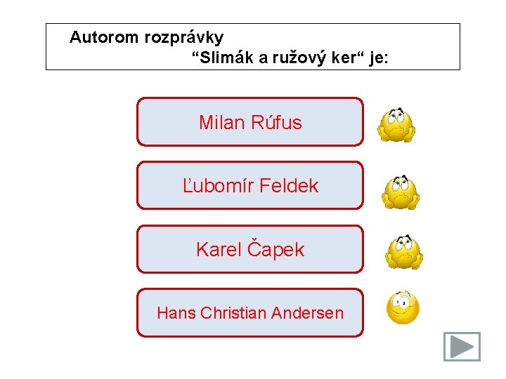 Autorom rozprávky “Slimák a ružový ker“ je: Milan Rúfus Ľubomír Feldek Karel Čapek Hans