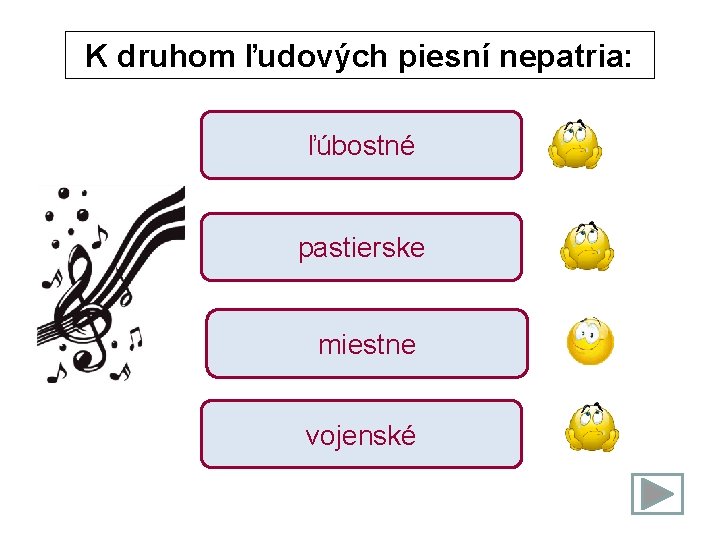 K druhom ľudových piesní nepatria: ľúbostné pastierske miestne vojenské 