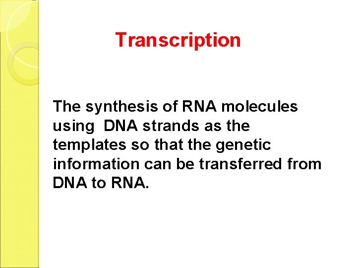 Transcription The synthesis of RNA molecules using DNA strands as the templates so that