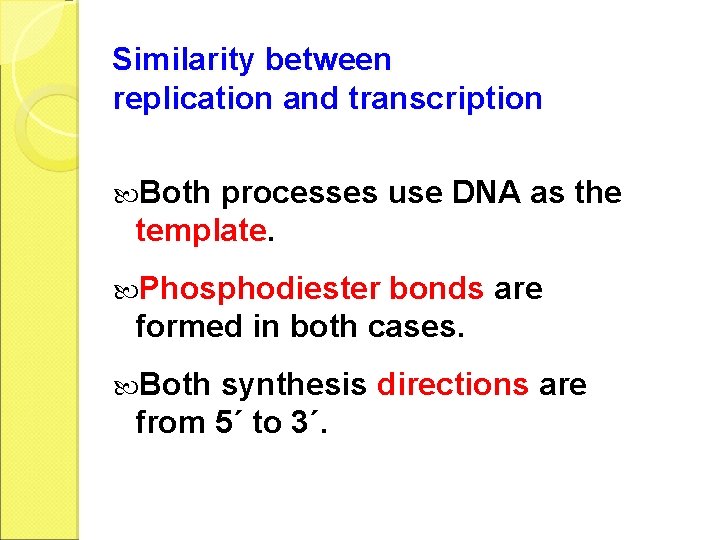 Similarity between replication and transcription Both processes use DNA as the template. Phosphodiester bonds