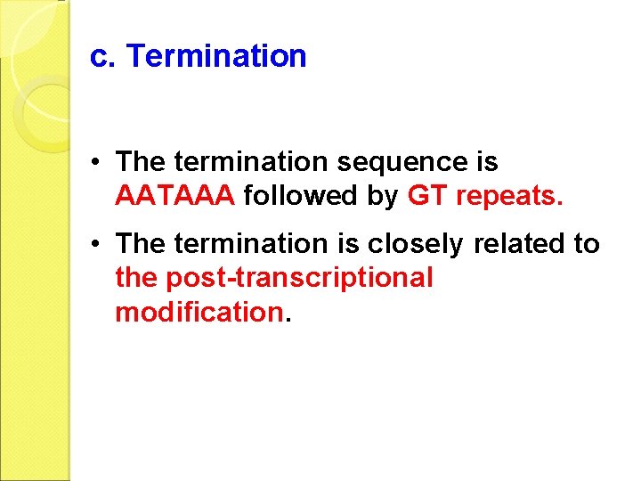 c. Termination • The termination sequence is AATAAA followed by GT repeats. • The