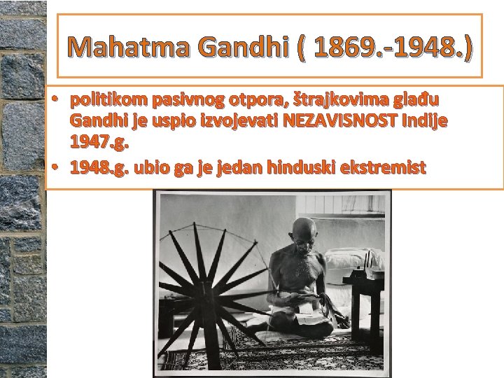 Mahatma Gandhi ( 1869. -1948. ) • politikom pasivnog otpora, štrajkovima glađu Gandhi je