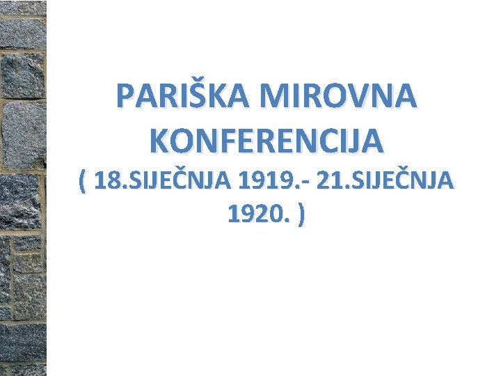 PARIŠKA MIROVNA KONFERENCIJA ( 18. SIJEČNJA 1919. - 21. SIJEČNJA 1920. ) 