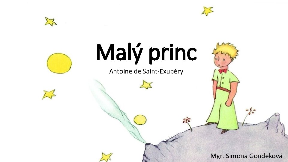 Malý princ Antoine de Saint-Exupéry Mgr. Simona Gondeková 