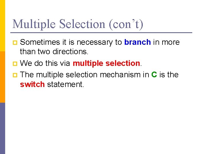 Multiple Selection (con’t) Sometimes it is necessary to branch in more than two directions.