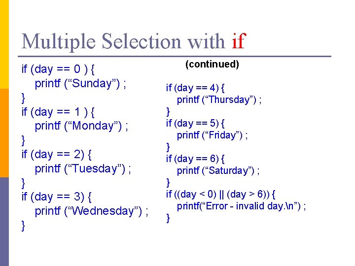 Multiple Selection with if if (day == 0 ) { printf (“Sunday”) ; }