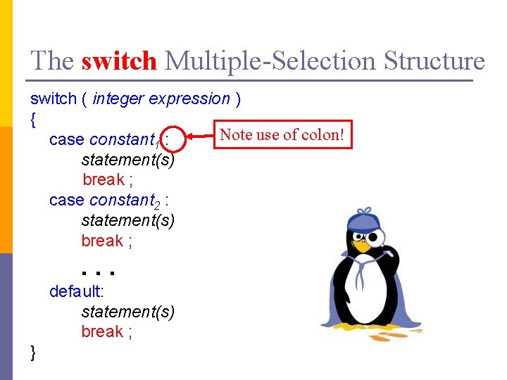 The switch Multiple-Selection Structure switch ( integer expression ) { Note use of colon!