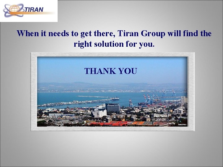 When it needs to get there, Tiran Group will find the right solution for When it needs to get there, Tiran Group will find the right solution for