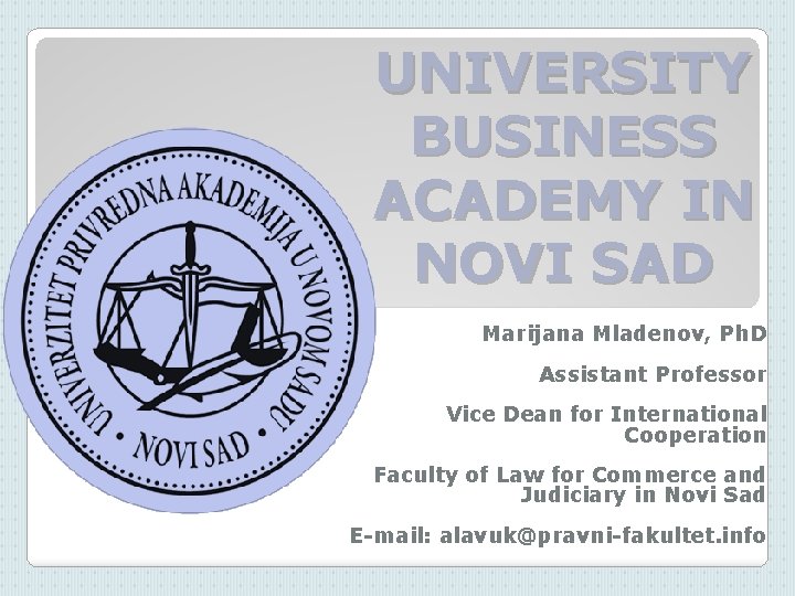 UNIVERSITY BUSINESS ACADEMY IN NOVI SAD Marijana Mladenov, Ph. D Assistant Professor Vice Dean