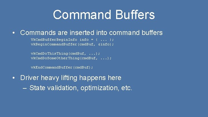 Command Buffers • Commands are inserted into command buffers Vk. Cmd. Buffer. Begin. Info