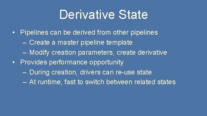 Derivative State • Pipelines can be derived from other pipelines – Create a master