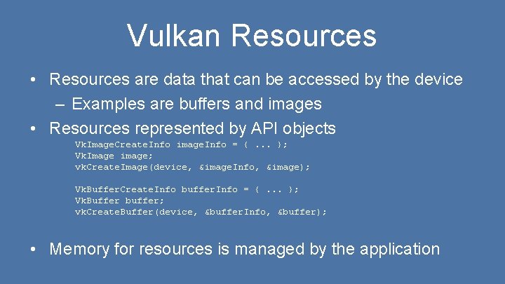 Vulkan Resources • Resources are data that can be accessed by the device –