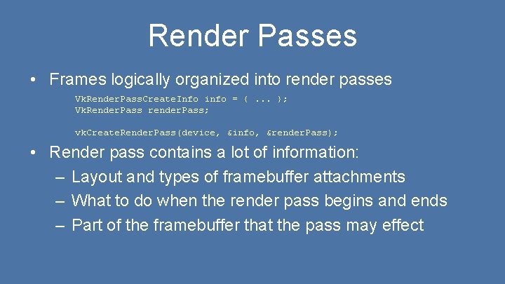 Render Passes • Frames logically organized into render passes Vk. Render. Pass. Create. Info