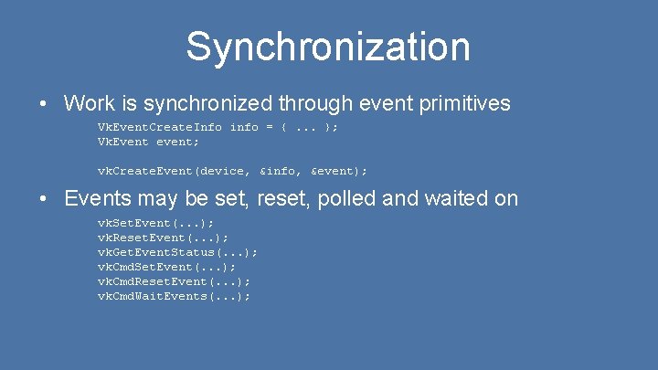 Synchronization • Work is synchronized through event primitives Vk. Event. Create. Info info =