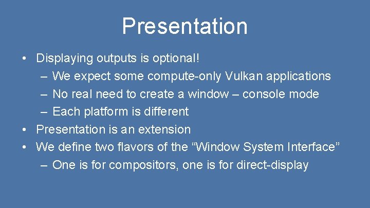 Presentation • Displaying outputs is optional! – We expect some compute-only Vulkan applications –