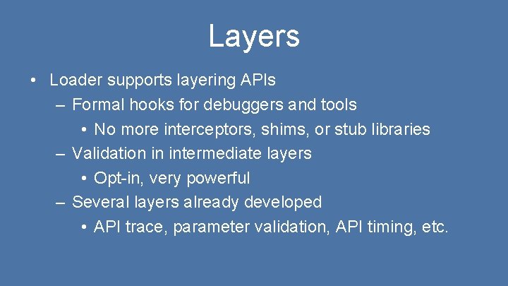 Layers • Loader supports layering APIs – Formal hooks for debuggers and tools •