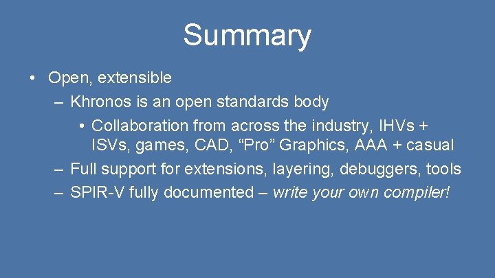 Summary • Open, extensible – Khronos is an open standards body • Collaboration from