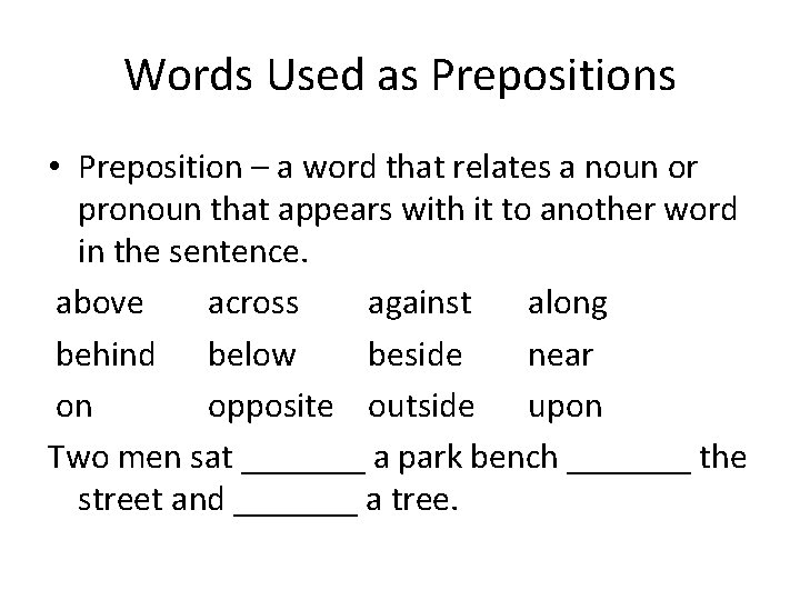 Words Used as Prepositions • Preposition – a word that relates a noun or