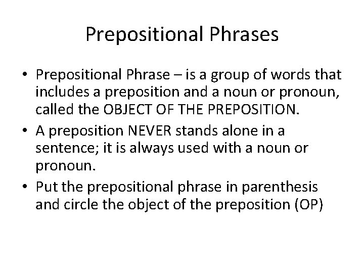 Prepositional Phrases • Prepositional Phrase – is a group of words that includes a