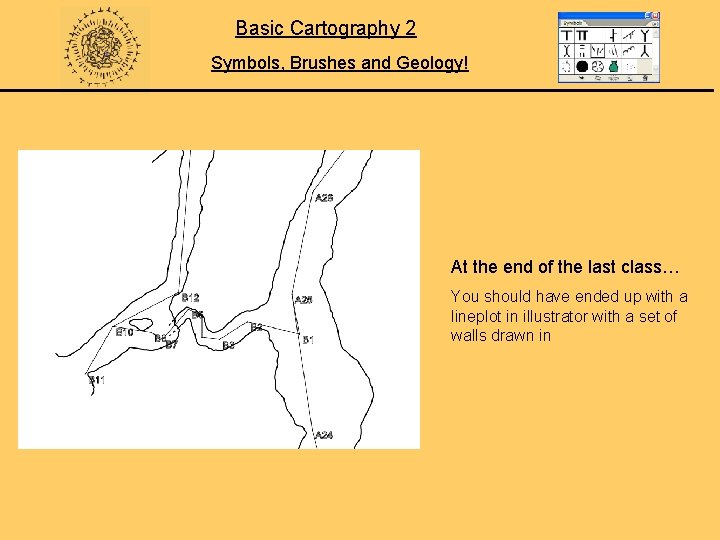 Basic Cartography 2 Symbols, Brushes and Geology! At the end of the last class…
