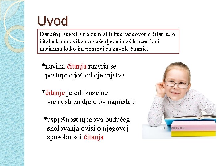 Uvod Današnji susret smo zamislili kao razgovor o čitanju, o čitalačkim navikama vaše djece