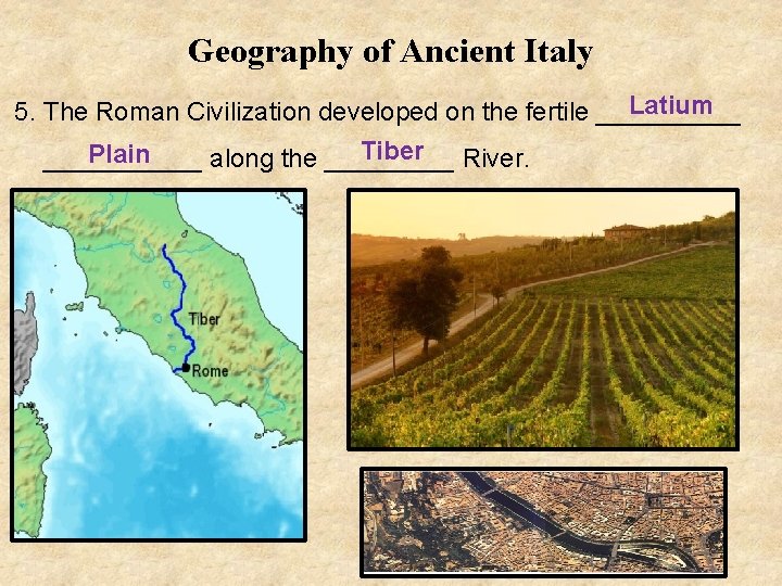 Geography of Ancient Italy Latium 5. The Roman Civilization developed on the fertile _____