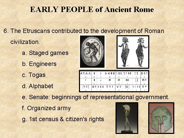 EARLY PEOPLE of Ancient Rome 6. The Etruscans contributed to the development of Roman