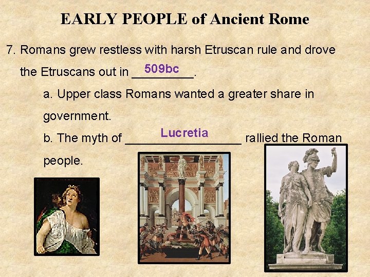 EARLY PEOPLE of Ancient Rome 7. Romans grew restless with harsh Etruscan rule and