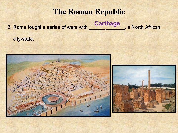 The Roman Republic Carthage 3. Rome fought a series of wars with _______, a