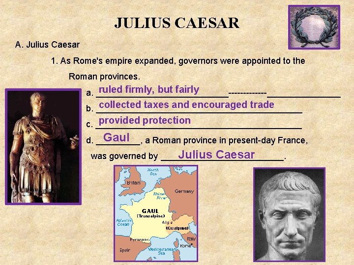 JULIUS CAESAR A. Julius Caesar 1. As Rome's empire expanded, governors were appointed to