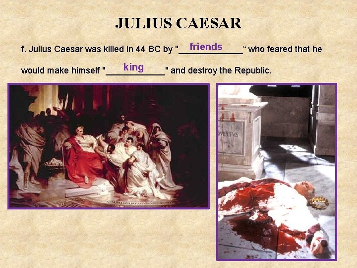 JULIUS CAESAR friends f. Julius Caesar was killed in 44 BC by "_______“ who