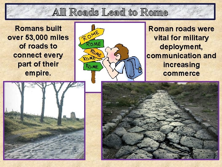 All Roads Lead to Rome Romans built over 53, 000 miles of roads to