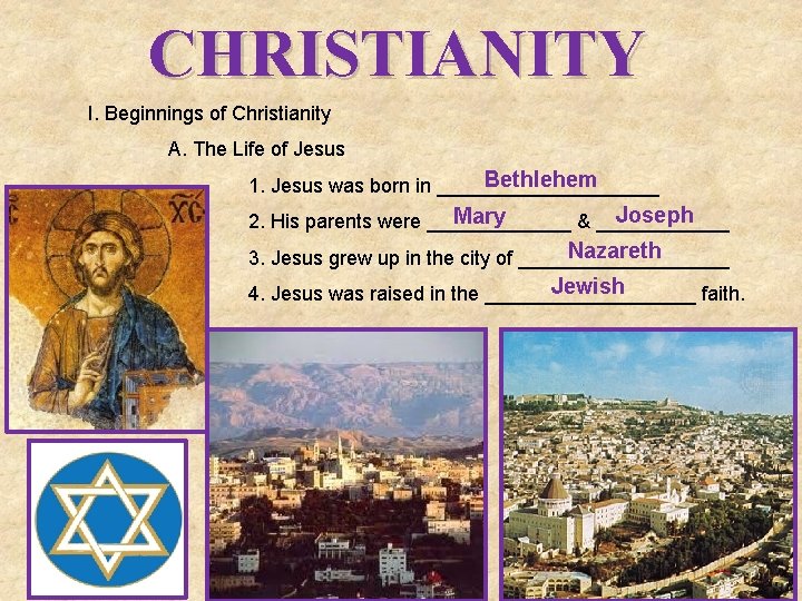 CHRISTIANITY I. Beginnings of Christianity A. The Life of Jesus Bethlehem 1. Jesus was