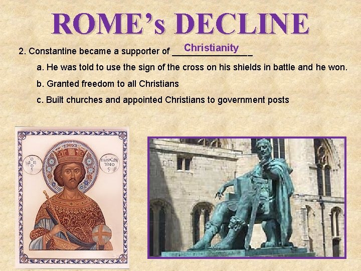 ROME’s DECLINE Christianity 2. Constantine became a supporter of ________ a. He was told