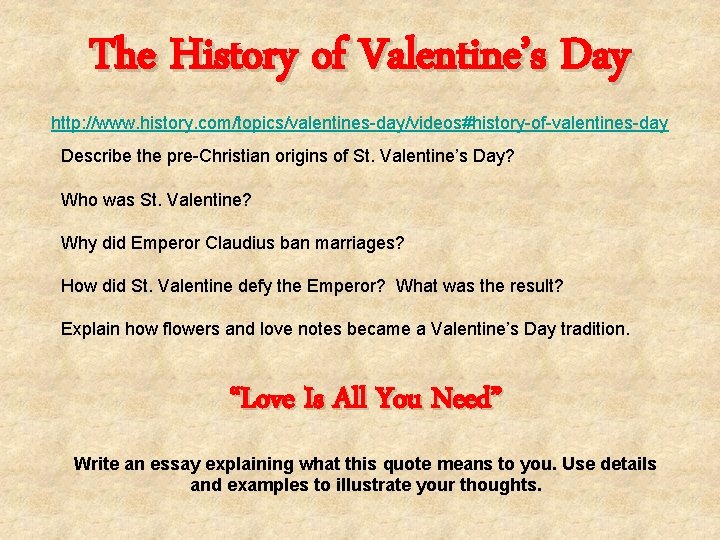 The History of Valentine’s Day http: //www. history. com/topics/valentines day/videos#history of valentines day Describe
