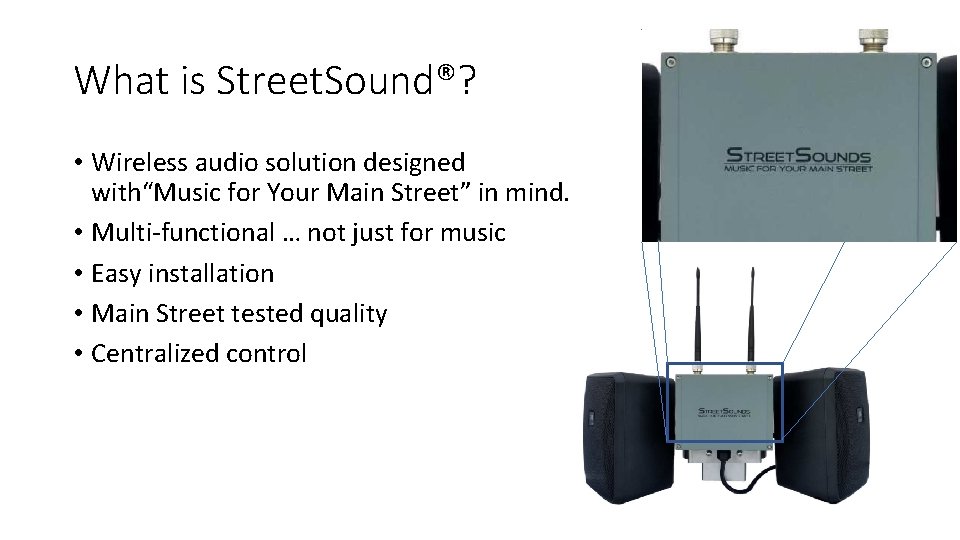 What is Street. Sound®? • Wireless audio solution designed with“Music for Your Main Street”