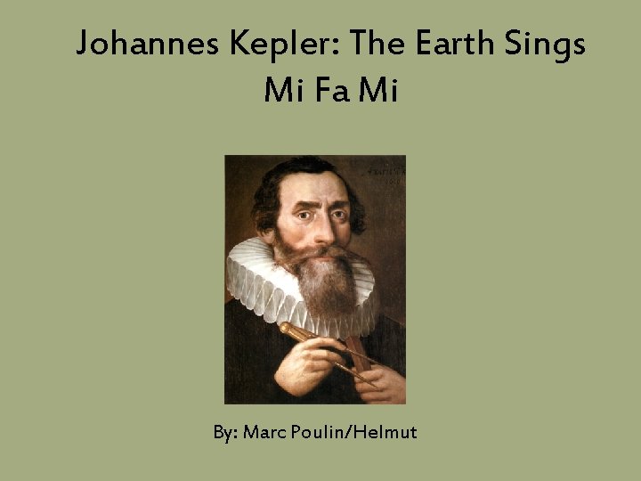 Johannes Kepler: The Earth Sings Mi Fa Mi By: Marc Poulin/Helmut 