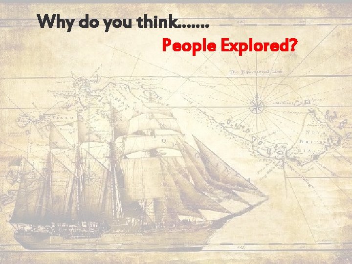 Why do you think……. People Explored? 