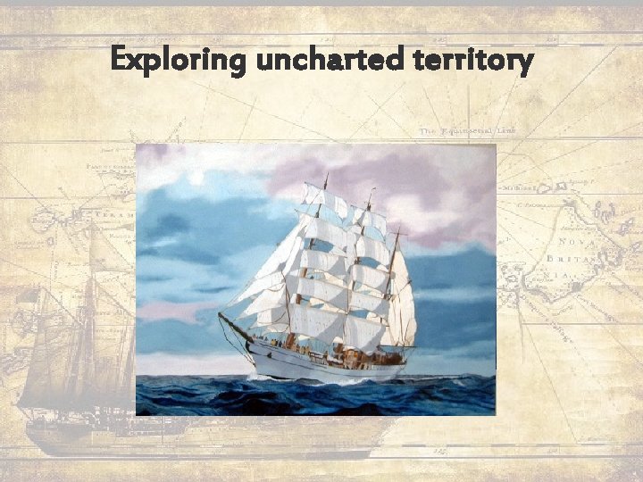 Exploring uncharted territory 