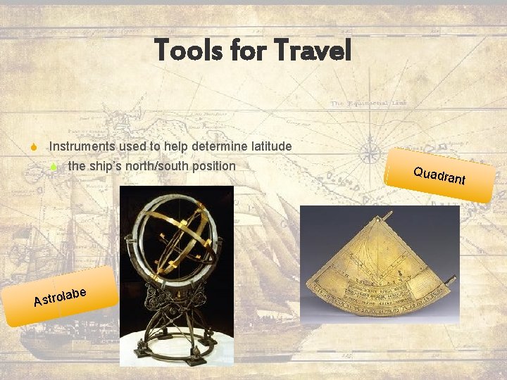 Tools for Travel S Instruments used to help determine latitude S the ship’s north/south