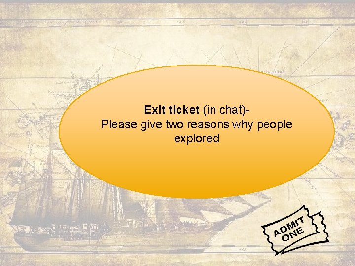 Exit ticket (in chat)Please give two reasons why people explored 