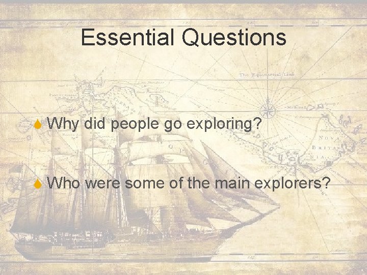 Essential Questions S Why did people go exploring? S Who were some of the