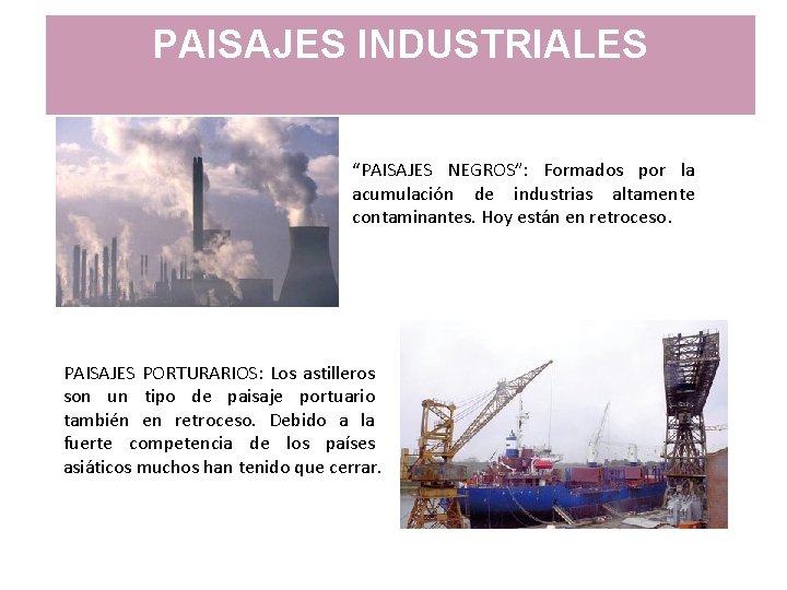 PAISAJES INDUSTRIALES “PAISAJES NEGROS”: Formados por la acumulación de industrias altamente contaminantes. Hoy están