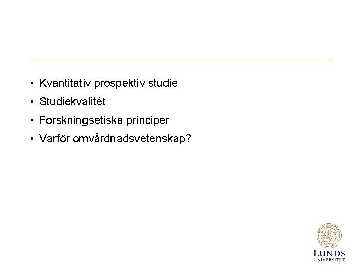  • Kvantitativ prospektiv studie • Studiekvalitét • Forskningsetiska principer • Varför omvårdnadsvetenskap? 