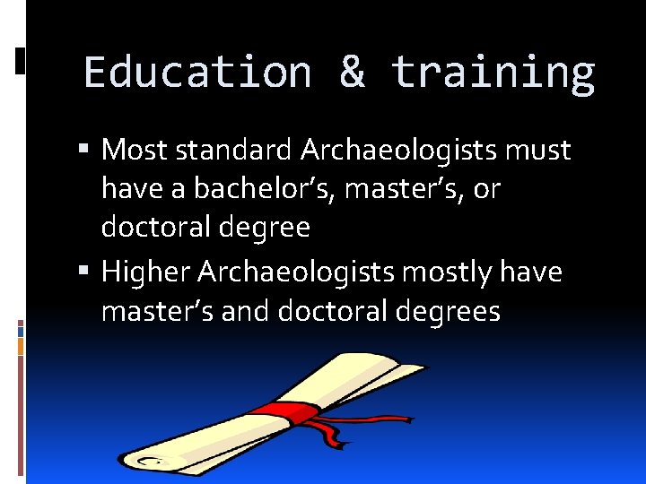 Education & training Most standard Archaeologists must have a bachelor’s, master’s, or doctoral degree