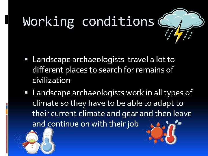 Working conditions Landscape archaeologists travel a lot to different places to search for remains