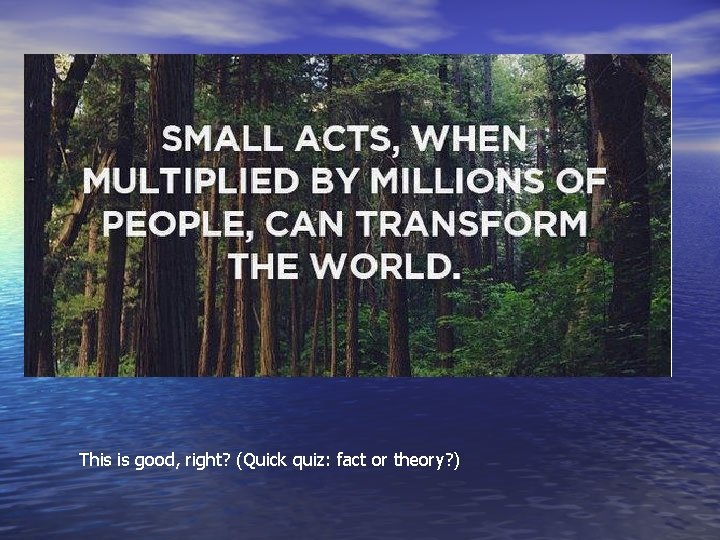 This is good, right? (Quick quiz: fact or theory? ) This is good, right? (Quick quiz: fact or theory? )