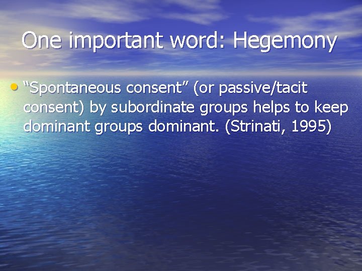One important word: Hegemony • “Spontaneous consent” (or passive/tacit consent) by subordinate groups helps One important word: Hegemony • “Spontaneous consent” (or passive/tacit consent) by subordinate groups helps