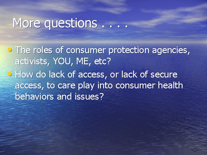 More questions. . • The roles of consumer protection agencies, activists, YOU, ME, etc? More questions. . • The roles of consumer protection agencies, activists, YOU, ME, etc?