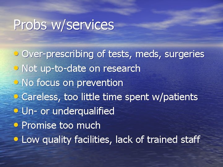 Probs w/services • Over-prescribing of tests, meds, surgeries • Not up-to-date on research • Probs w/services • Over-prescribing of tests, meds, surgeries • Not up-to-date on research •